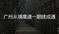 廣州從埔高速一期建成通車  廣州東部再添南北向交通大動脈