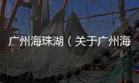 廣州海珠湖（關(guān)于廣州海珠湖的基本情況說明介紹）