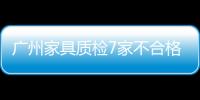 廣州家具質檢7家不合格 拉斐爾等品牌上黑榜