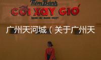 廣州天河城（關(guān)于廣州天河城的基本情況說明介紹）