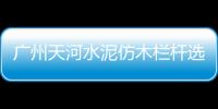 廣州天河水泥仿木欄桿選擇友翠有保障