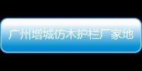 廣州增城仿木護欄廠家地址