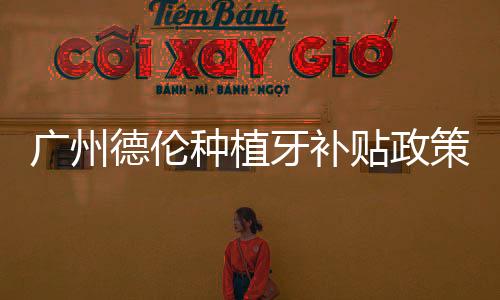 廣州德倫種植牙補(bǔ)貼政策,恰好滿(mǎn)足50歲想種牙的中老年人