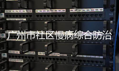 廣州市社區慢病綜合防治試點項目正式啟動