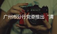 廣州市分行黨委推出“清廉金融文化+”套餐