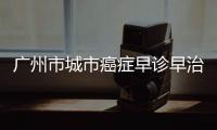廣州市城市癌癥早診早治專家研討會順利召開