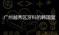 廣州越秀區(qū)牙科的韓國登騰種植牙僅3900多元一顆,還終身保修
