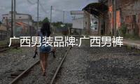廣西男裝品牌:廣西男褲