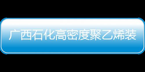 廣西石化高密度聚乙烯裝置（HDPE）流化床干燥單元中標結果公告