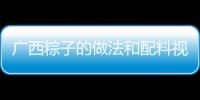 廣西粽子的做法和配料視頻:廣西粽子做法