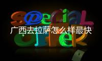 廣西去拉薩怎么樣最快