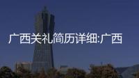 廣西關禮簡歷詳細:廣西關禮