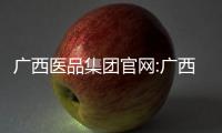 廣西醫(yī)品集團(tuán)官網(wǎng):廣西醫(yī)品集團(tuán)