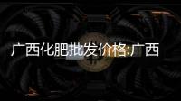 廣西化肥批發(fā)價格:廣西河池化肥銷量
