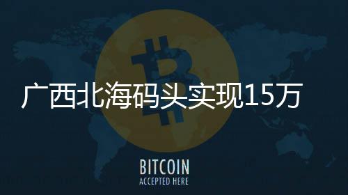 廣西北海碼頭實(shí)現(xiàn)15萬噸級(jí)船舶常態(tài)化接卸 邁入大船時(shí)代