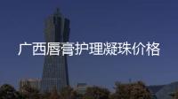 廣西唇膏護理凝珠價格