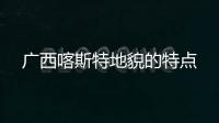 廣西喀斯特地貌的特點