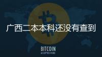 廣西二本本科還沒有查到什么原因:廣西二本本科