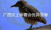 廣西交上學青會優異答卷
