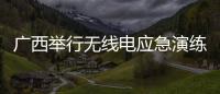 廣西舉行無線電應急演練