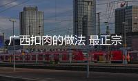 廣西扣肉的做法 最正宗的做法視頻