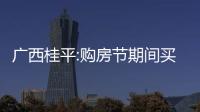 廣西桂平:購房節期間買新房契稅可享全額補貼