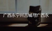 廣西永寧州古城與廣西永寧古寺的原因