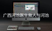 廣西河池醫生救人與河池重癥男孩的原因