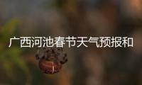 廣西河池春節天氣預報和廣西河池春節天氣的情況說明