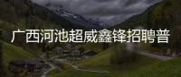 廣西河池超威鑫鋒招聘普工:河池超威公司