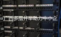廣西多措并舉助力中小企業(yè)紓困解難