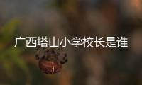廣西塔山小學(xué)校長是誰