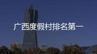 廣西度假村排名第一
