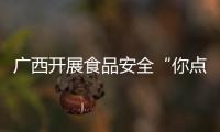 廣西開展食品安全“你點我檢”進校園專項活動