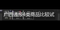 廣西通報4類商品比較試驗結果