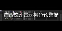 廣西欽州暴雨橙色預(yù)警提升為紅色預(yù)警