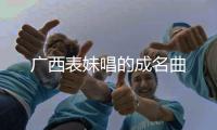廣西表妹唱的成名曲