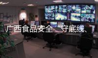 廣西食品安全“守底線、查隱患、保安全”專項行動成效顯著