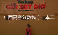 廣西高考分數線（一本二本專科）匯總！2020高考志愿填報參考