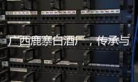 廣西鹿寨白酒廠，傳承與創新的酒韻傳奇
