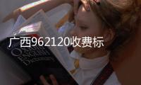 廣西962120收費(fèi)標(biāo)準(zhǔn):廣西962