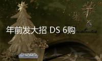 年前發大招 DS 6購置稅全補貼政策發布