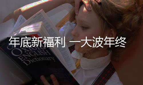 年底新福利 一大波年終獎即將來襲【數(shù)碼&手機】風(fēng)尚中國網(wǎng)