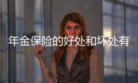 年金保險的好處和壞處有哪些