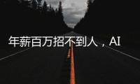 年薪百萬招不到人，AI工程師都去哪了？
