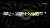 年輕人喜歡什么樣的車？這幾款更有面子