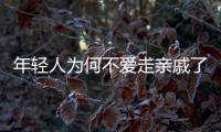 年輕人為何不愛走親戚了