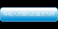 年輕人對(duì)婚禮的追求為何與長(zhǎng)輩不一樣