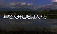 年輕人開酒吧月入3萬 創(chuàng)業(yè)泡沫還是逆襲神話？