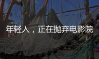 年輕人，正在拋棄電影院